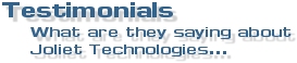 Testimonials - What they are saying about Joliet Technologies...