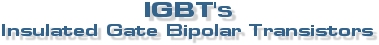 IGBT's - Soft Switching Technology & Insulated Gate Bipolar Transistors.