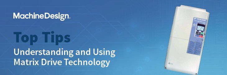 Yaskawa Machine Design - Top Tip - Understanding and using Matrix Drive Technology